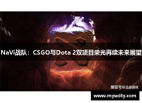 NaVi战队:CSGO与Dota 2双项目荣光再续未来展望 NaVi战队:CSGO与Dota 2双项目荣光再续未来展望