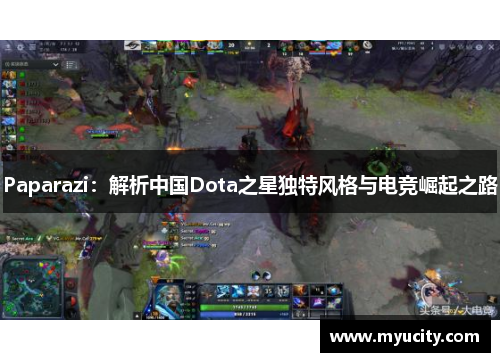 Paparazi:解析中国Dota之星独特风格与电竞崛起之路 Paparazi:解析中国Dota之星独特风格与电竞崛起之路